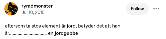 tumblr screenshot of a post by user Rymdmonster from July 10th 2015 reading, in Swedish, Eftersom Taistos element är jord, betyder det att han är... en jordgubbe